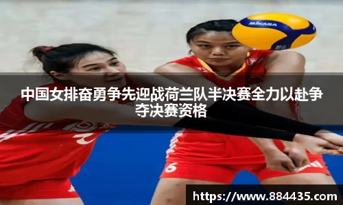 中国女排奋勇争先迎战荷兰队半决赛全力以赴争夺决赛资格